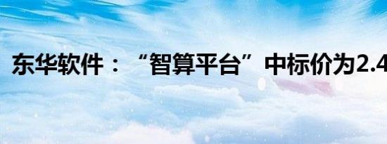 东华软件：“智算平台”中标价为2.42亿元