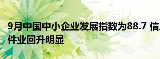 9月中国中小企业发展指数为88.7 信息传输软件业回升明显