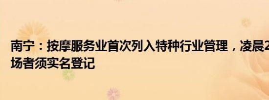 南宁：按摩服务业首次列入特种行业管理，凌晨2时至8时入场者须实名登记