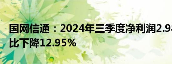 国网信通：2024年三季度净利润2.98亿元 同比下降12.95%