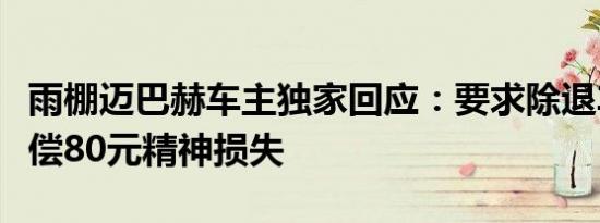 雨棚迈巴赫车主独家回应：要求除退车外再赔偿80元精神损失