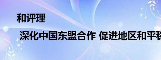 和评理 | 深化中国东盟合作 促进地区和平稳定