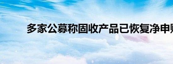 多家公募称固收产品已恢复净申购