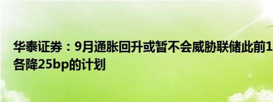 华泰证券：9月通胀回升或暂不会威胁联储此前11月和12月各降25bp的计划