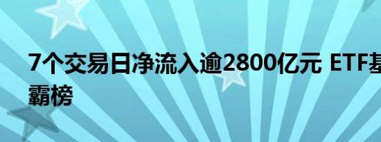 7个交易日净流入逾2800亿元 ETF基金热搜霸榜