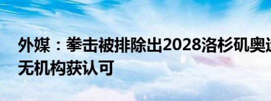 外媒：拳击被排除出2028洛杉矶奥运会，因无机构获认可