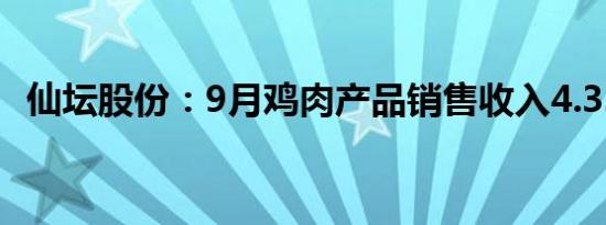 仙坛股份：9月鸡肉产品销售收入4.33亿元