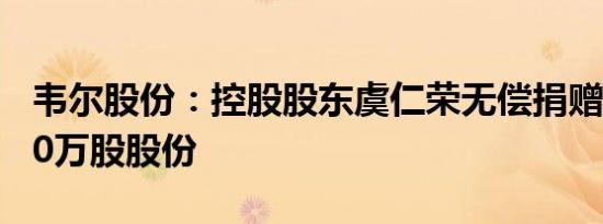 韦尔股份：控股股东虞仁荣无偿捐赠公司2500万股股份