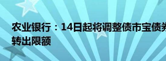 农业银行：14日起将调整债市宝债券转托管转出限额