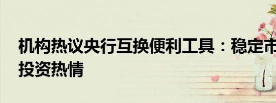 机构热议央行互换便利工具：稳定市场 提升投资热情