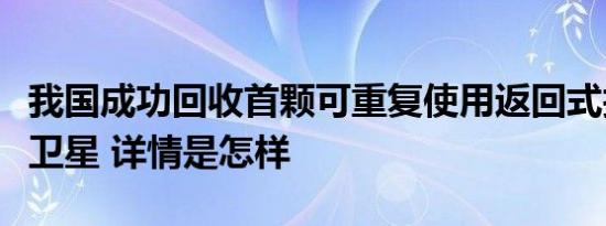 我国成功回收首颗可重复使用返回式技术试验卫星 详情是怎样