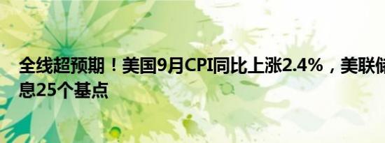 全线超预期！美国9月CPI同比上涨2.4%，美联储11月或降息25个基点