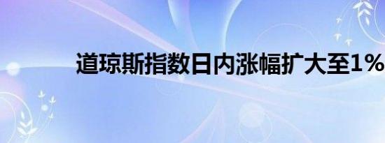 道琼斯指数日内涨幅扩大至1%