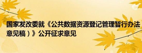 国家发改委就《公共数据资源登记管理暂行办法（公开征求意见稿）》公开征求意见