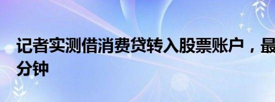 记者实测借消费贷转入股票账户，最快只需5分钟