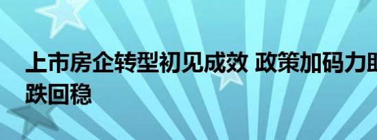 上市房企转型初见成效 政策加码力助行业止跌回稳