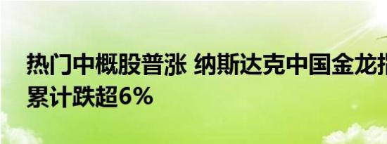 热门中概股普涨 纳斯达克中国金龙指数本周累计跌超6%