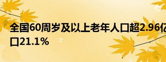 全国60周岁及以上老年人口超2.96亿 占总人口21.1%