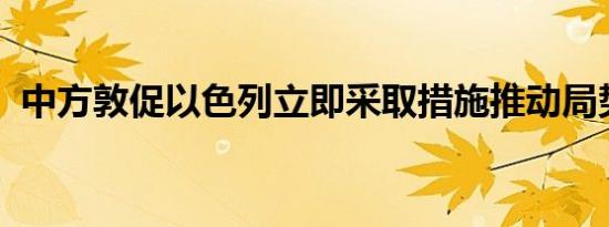 中方敦促以色列立即采取措施推动局势降温