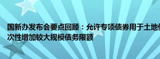 国新办发布会要点回顾：允许专项债券用于土地储备、拟一次性增加较大规模债务限额