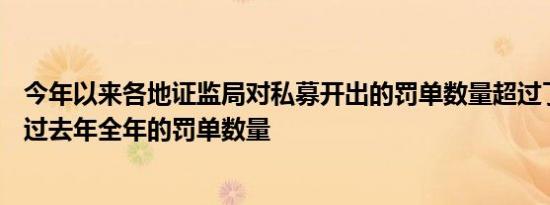 今年以来各地证监局对私募开出的罚单数量超过了120张 超过去年全年的罚单数量