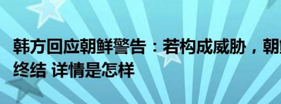 韩方回应朝鲜警告：若构成威胁，朝鲜政权将终结 详情是怎样