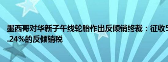 墨西哥对华新子午线轮胎作出反倾销终裁：征收5.18%～32.24%的反倾销税