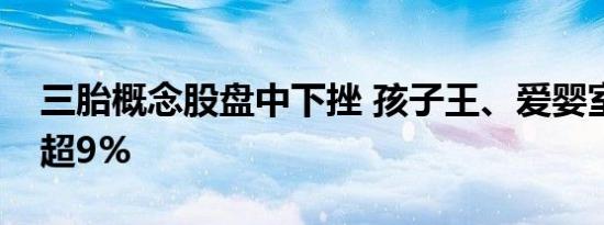 三胎概念股盘中下挫 孩子王、爱婴室双双跌超9%