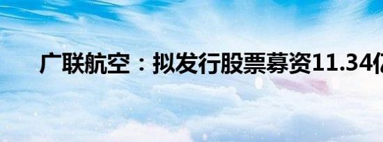 广联航空：拟发行股票募资11.34亿元