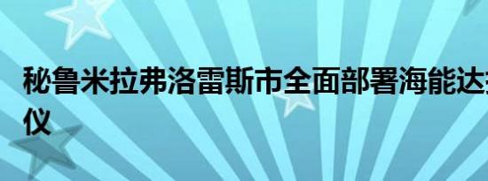 秘鲁米拉弗洛雷斯市全面部署海能达执法记录仪