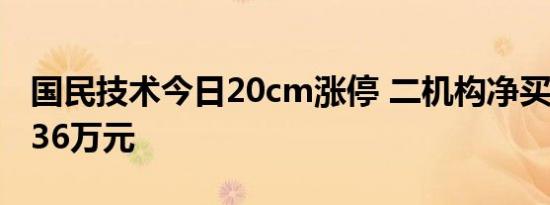 国民技术今日20cm涨停 二机构净买入8292.36万元