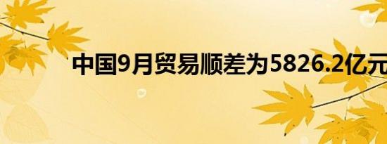 中国9月贸易顺差为5826.2亿元