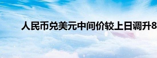 人民币兑美元中间价较上日调升8点