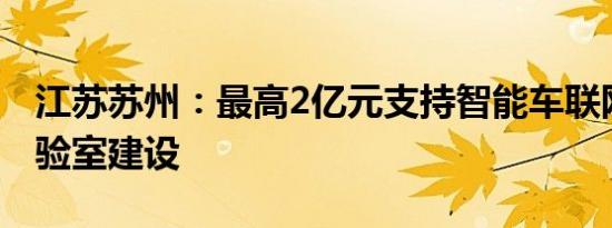 江苏苏州：最高2亿元支持智能车联网重点实验室建设