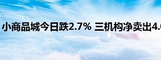 小商品城今日跌2.7% 三机构净卖出4.06亿元