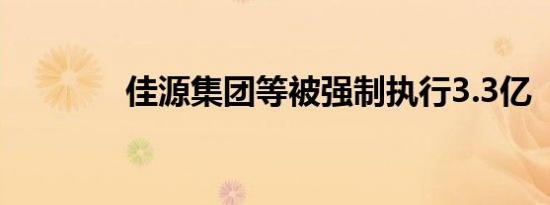 佳源集团等被强制执行3.3亿