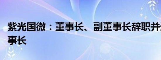 紫光国微：董事长、副董事长辞职并选举新董事长