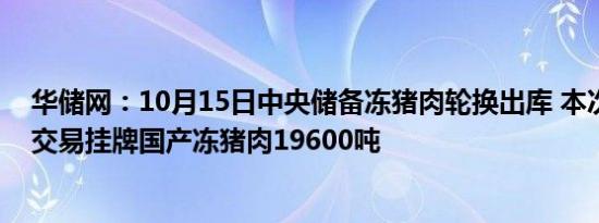 华储网：10月15日中央储备冻猪肉轮换出库 本次出库竞价交易挂牌国产冻猪肉19600吨