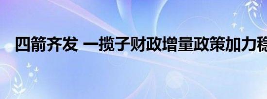 四箭齐发 一揽子财政增量政策加力稳经济