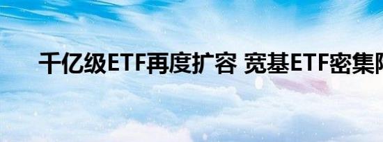 千亿级ETF再度扩容 宽基ETF密集降费