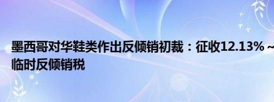 墨西哥对华鞋类作出反倾销初裁：征收12.13%～17.99%的临时反倾销税