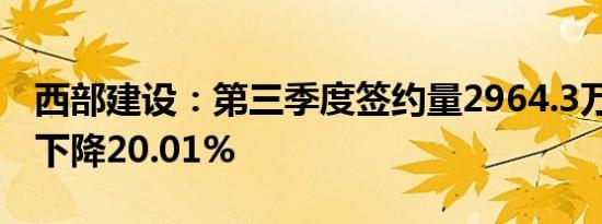 西部建设：第三季度签约量2964.3万方 同比下降20.01%