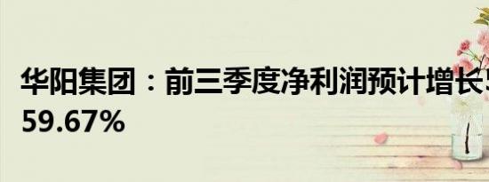 华阳集团：前三季度净利润预计增长51.26%-59.67%