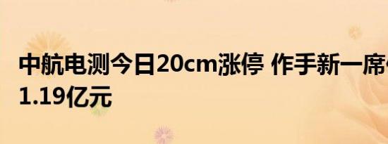 中航电测今日20cm涨停 作手新一席位净买入1.19亿元