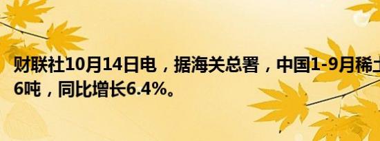 财联社10月14日电，据海关总署，中国1-9月稀土出口42936吨，同比增长6.4%。