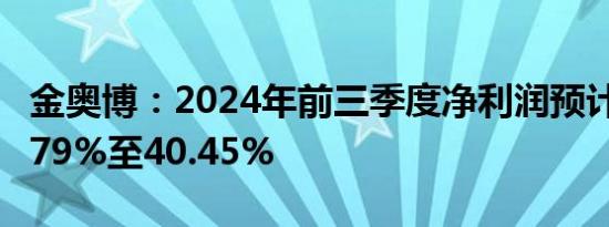 金奥博：2024年前三季度净利润预计增长31.79%至40.45%