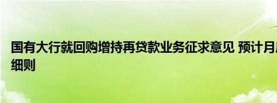 国有大行就回购增持再贷款业务征求意见 预计月底推出内部细则