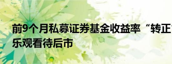 前9个月私募证券基金收益率“转正”  机构乐观看待后市