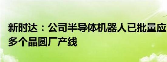 新时达：公司半导体机器人已批量应用于国内多个晶圆厂产线