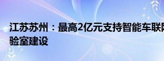 江苏苏州：最高2亿元支持智能车联网重点实验室建设